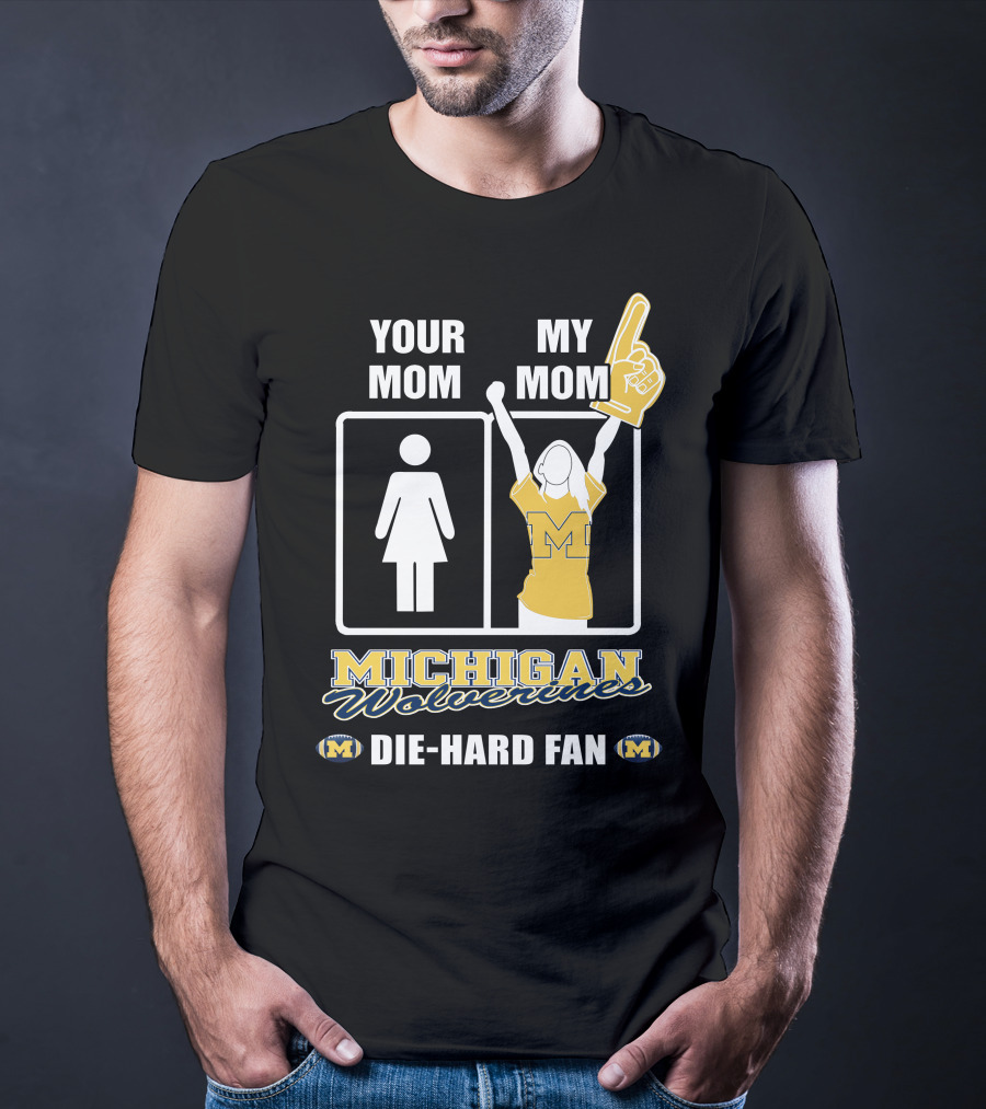 Your Mom My Mom Michigan Wolverines Die-Hard Fan T-Shirt