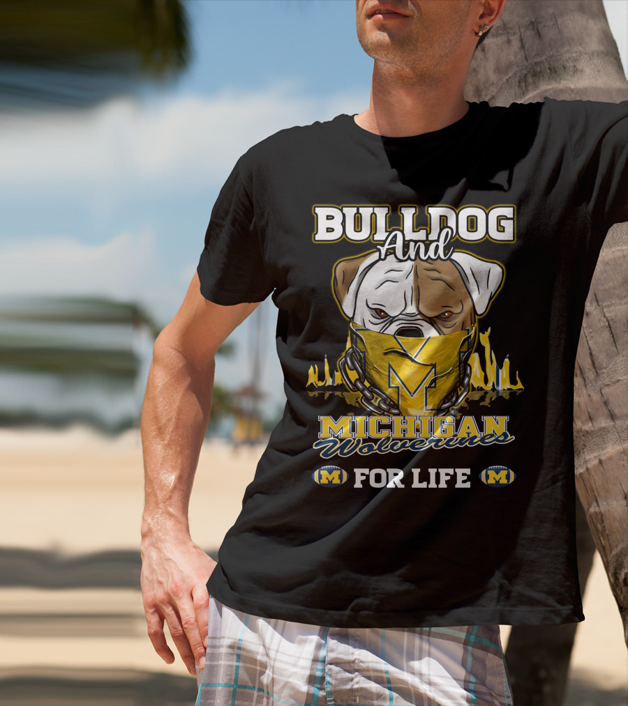 Bulldog And Michigan Wolverines For Life T-Shirt