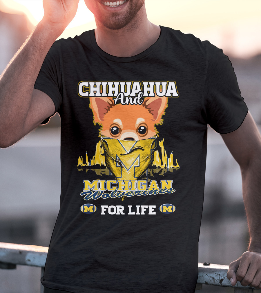 Chihuahua And Michigan Wolverines For Life T-Shirt