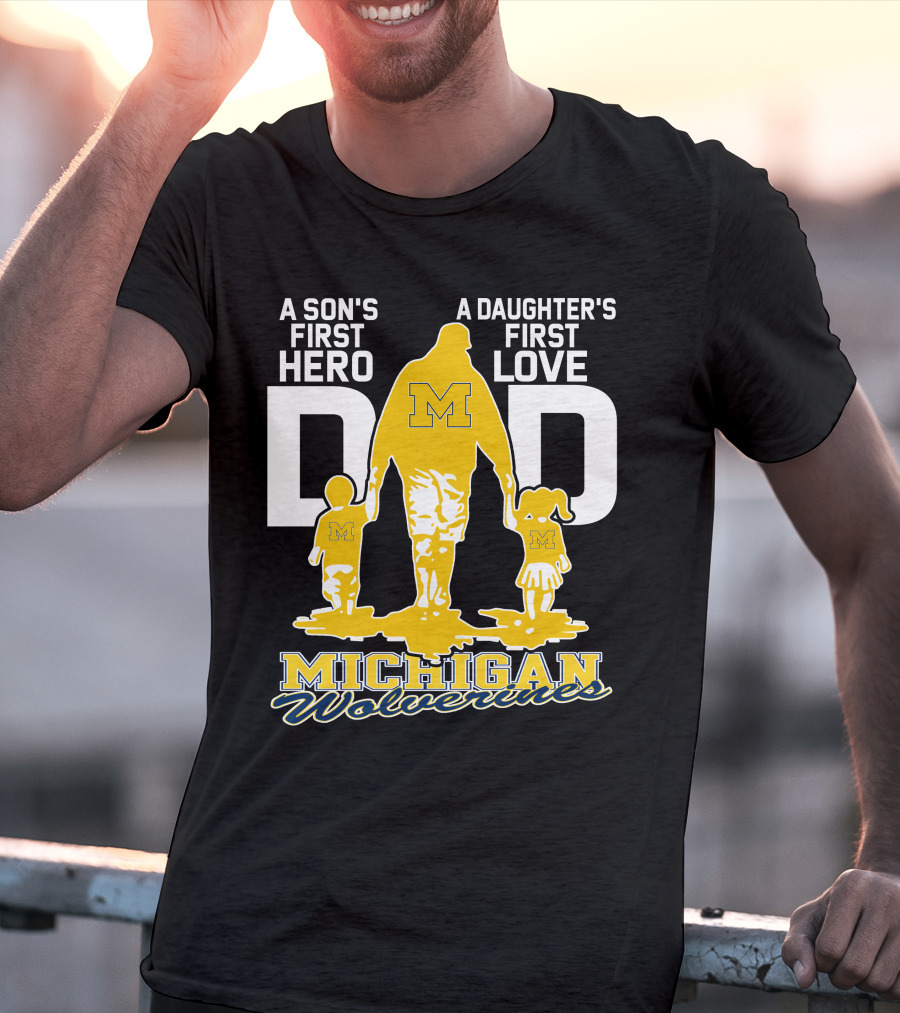 A Son's First Hero A Daughter's First Love Dad Michigan Wolverines T-Shirt