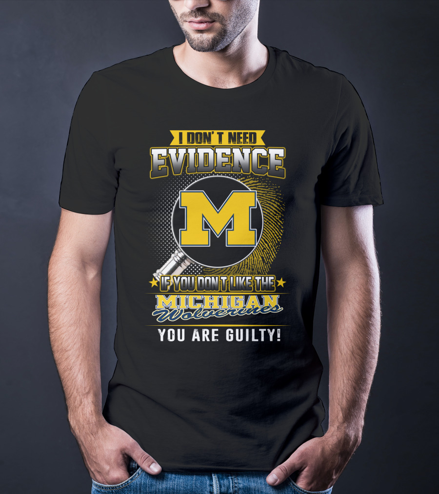 I Don't Need Evidence Michigan Wolverines You Are Guilty T-Shirt