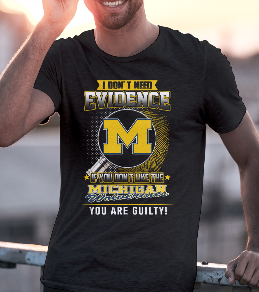 I Don't Need Evidence Michigan Wolverines You Are Guilty T-Shirt
