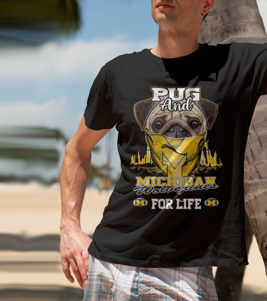 Pug And Michigan Wolverines For Life T-Shirt