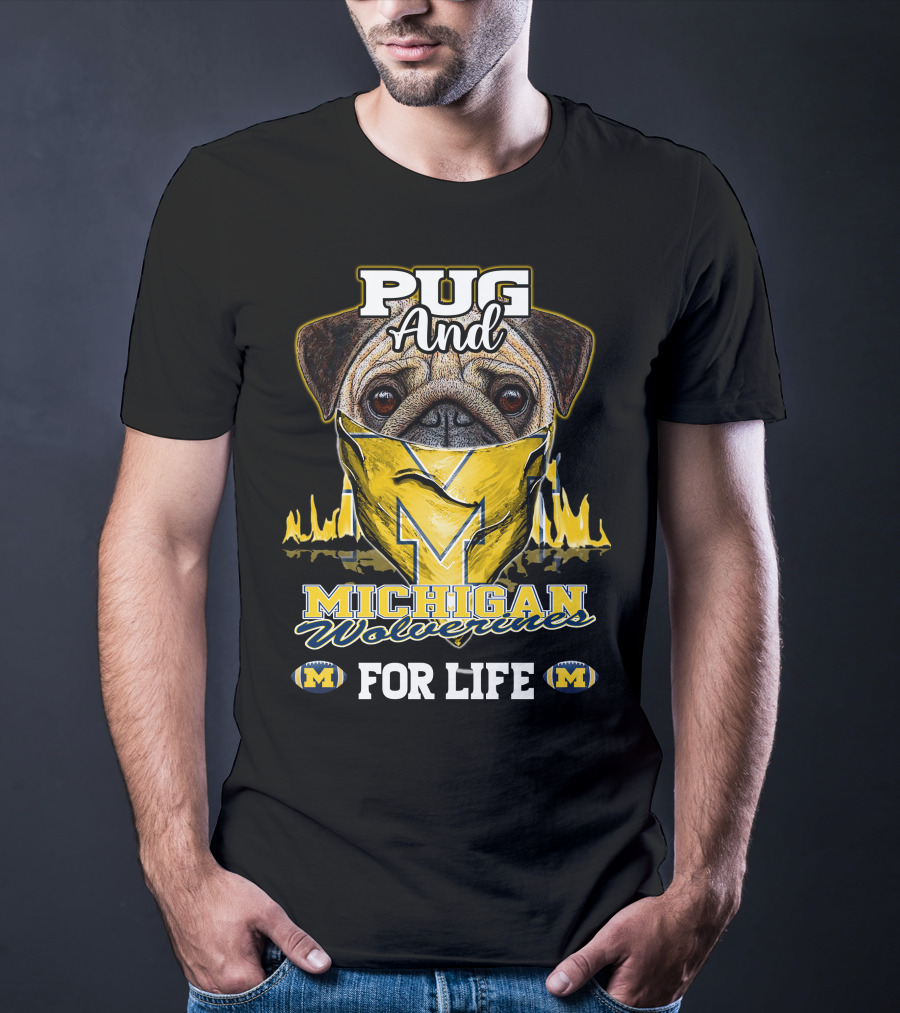 Pug And Michigan Wolverines For Life T-Shirt