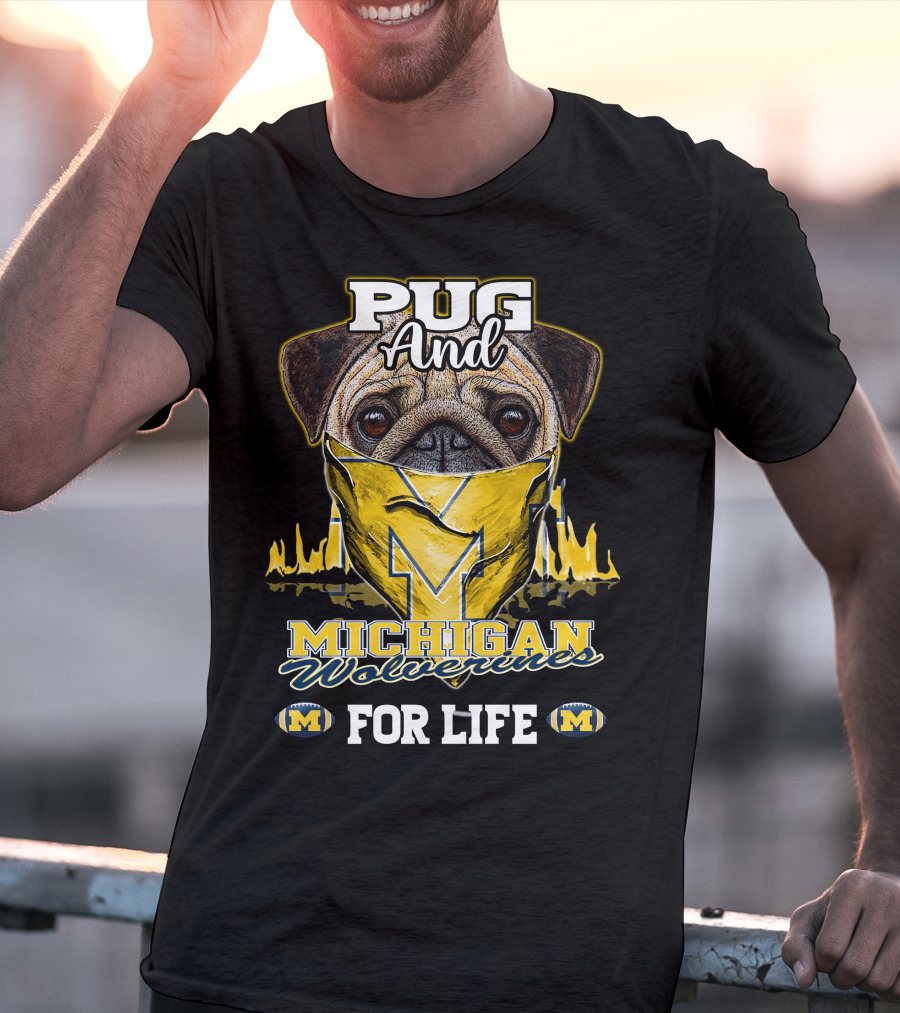 Pug And Michigan Wolverines For Life T-Shirt