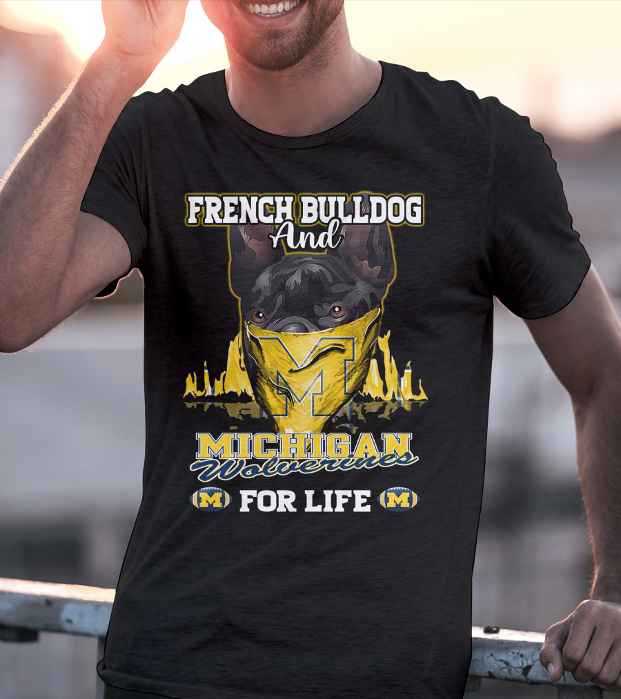 French Bulldog And Michigan Wolverines For Life T-Shirt