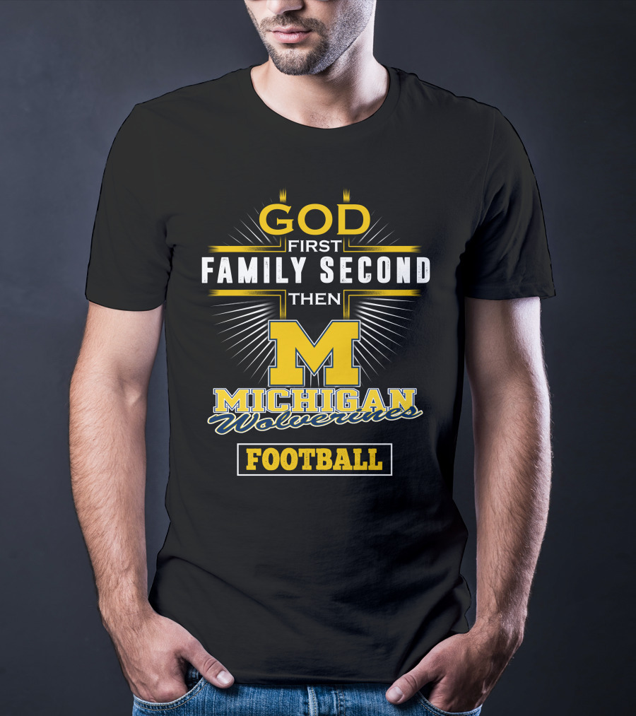 God First Family Second Then Michigan Wolverines Football T-Shirt