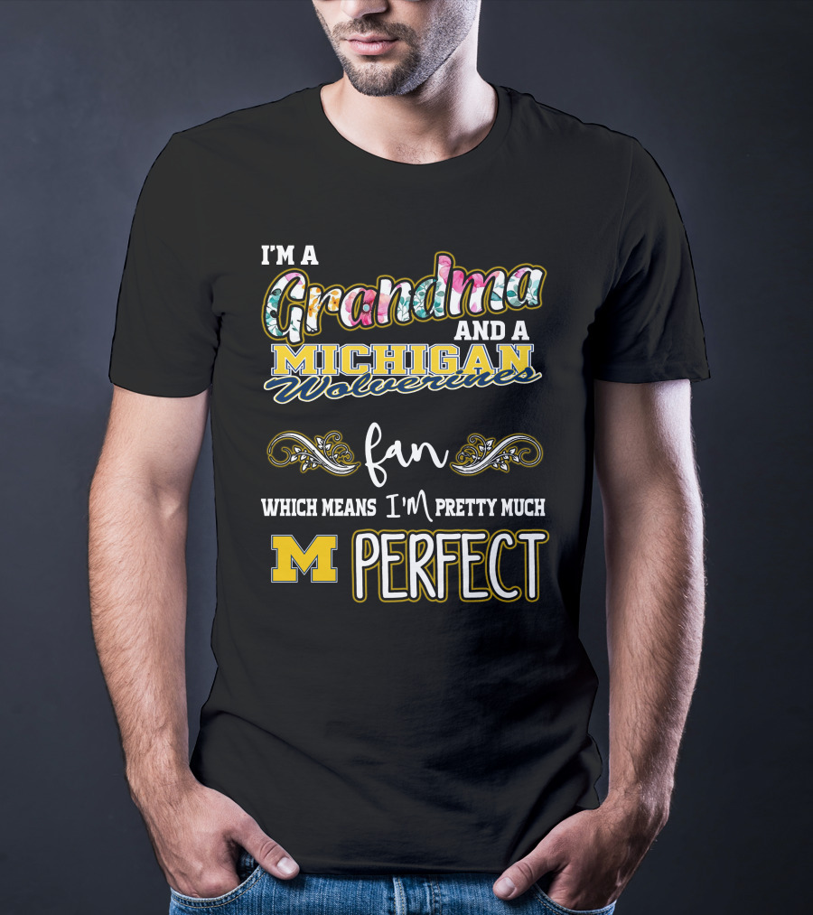 I'm A Grandma And A Michigan Wolverines Fan Which Means I'm Pretty Much Perfect T-Shirt