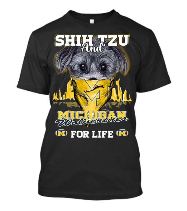 SHIH TZU And Michigan Wolverines For Life T-Shirt
