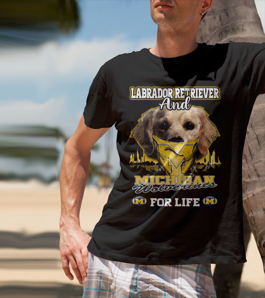 Labrador Retriever And Michigan Wolverines For Life T-Shirt