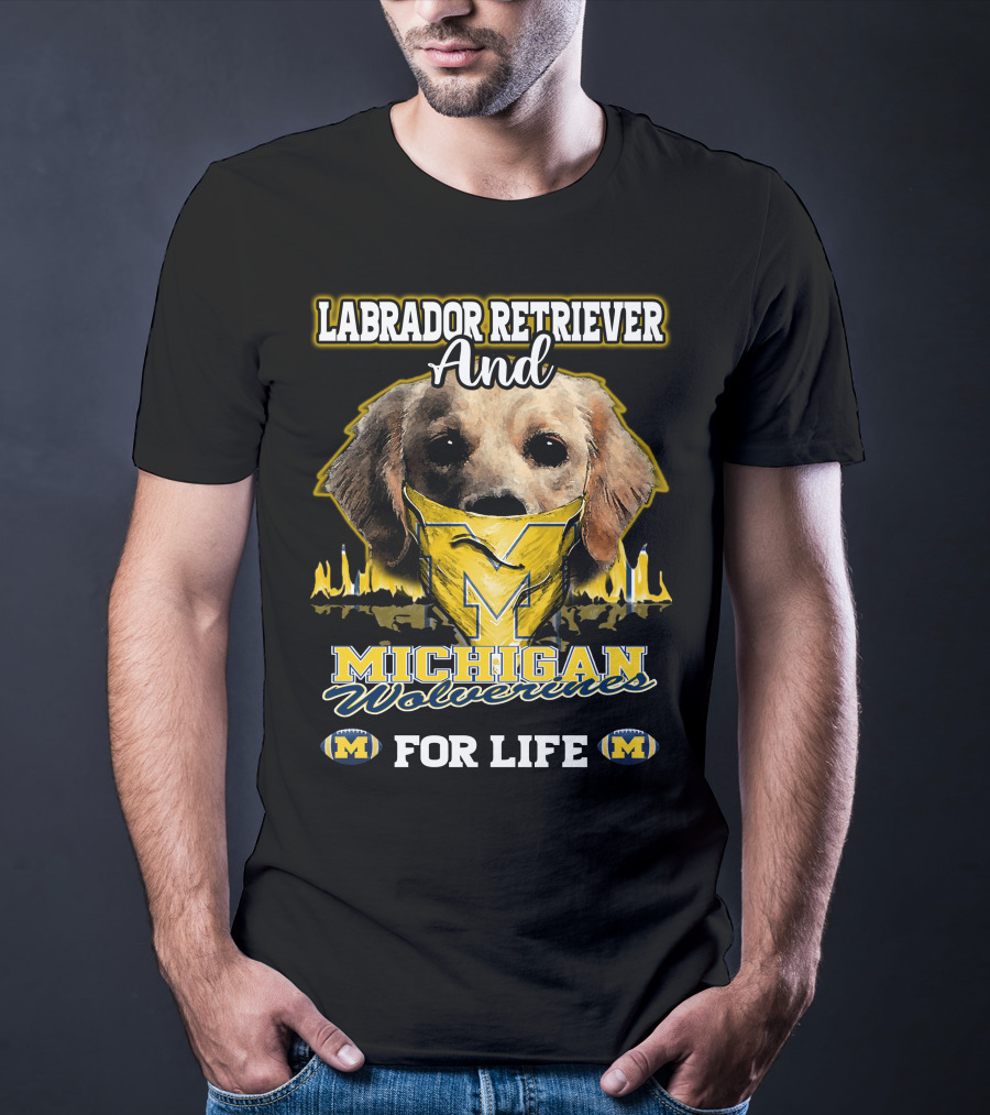 Labrador Retriever And Michigan Wolverines For Life T-Shirt