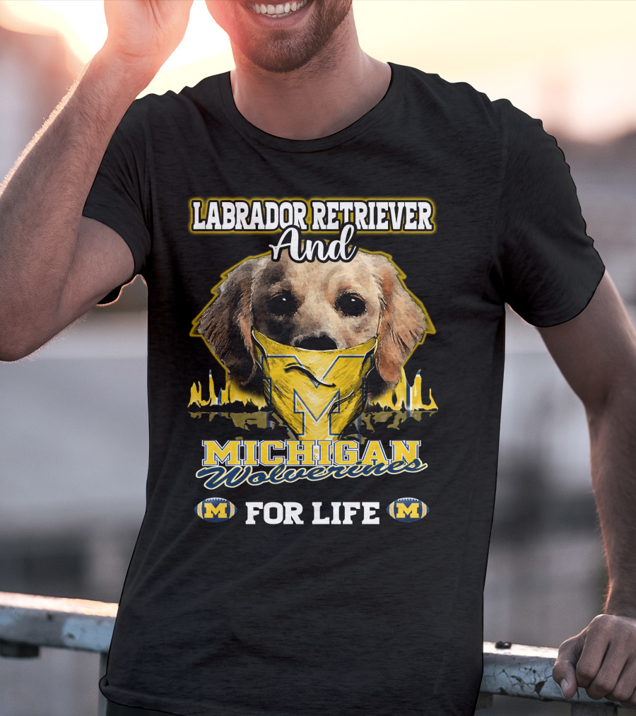 Labrador Retriever And Michigan Wolverines For Life T-Shirt