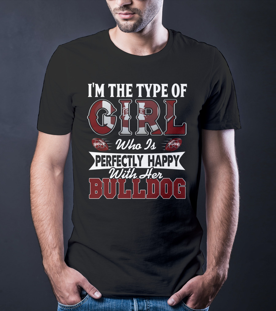 I'm The Type Of Girl Who Is Perfectly Happy With Her Mississippi State Bulldogs T-Shirt