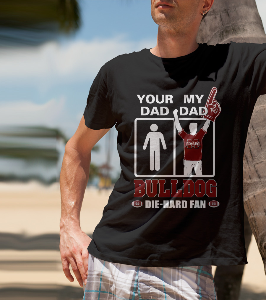 Your Dad My Dad Bulldog Die-Hard Fan Mississippi State T-Shirt