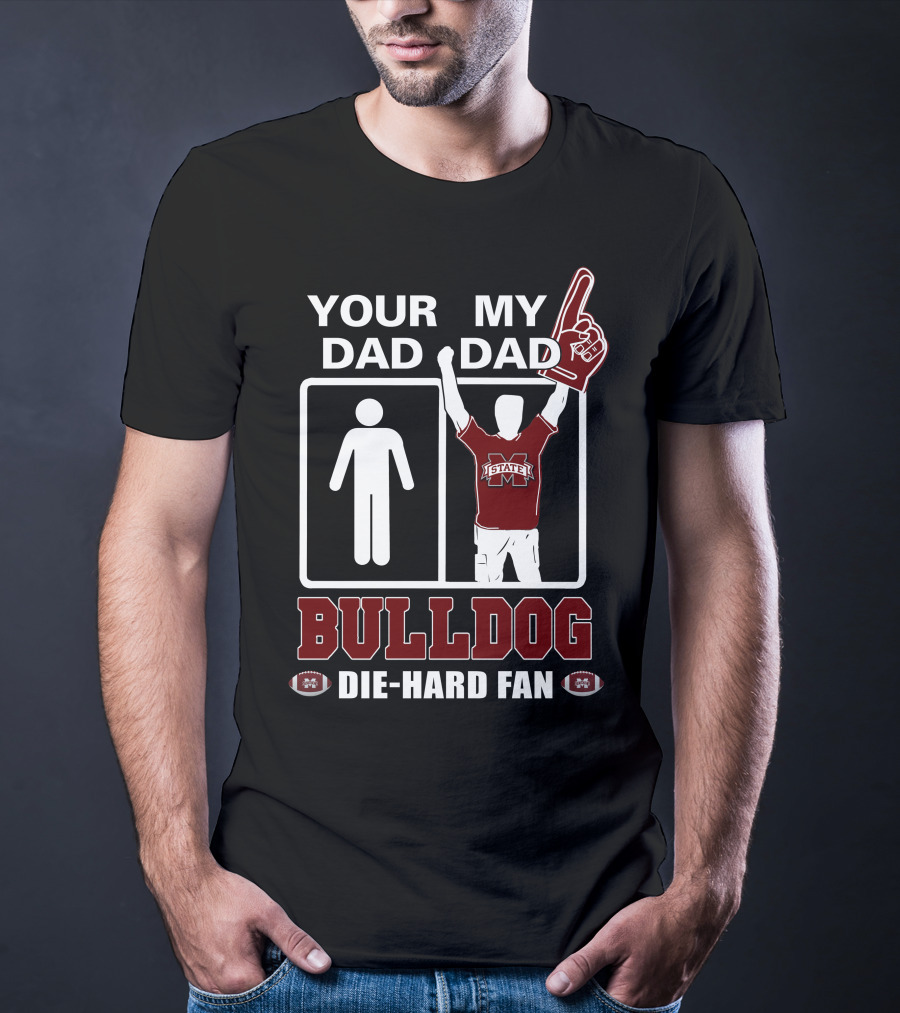 Your Dad My Dad Bulldog Die-Hard Fan Mississippi State T-Shirt