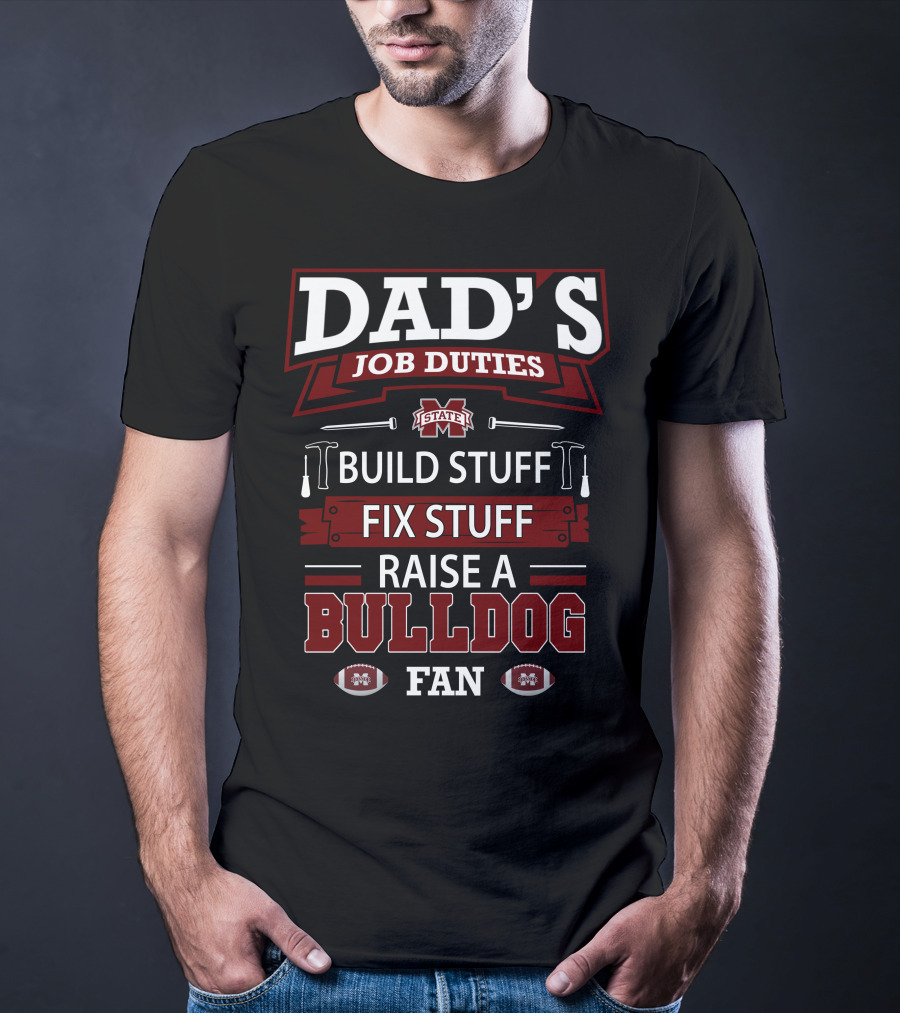 Dad's Job Duties Build Stuff Fix Stuff Raise A Mississippi State Bulldog Fan T-Shirt