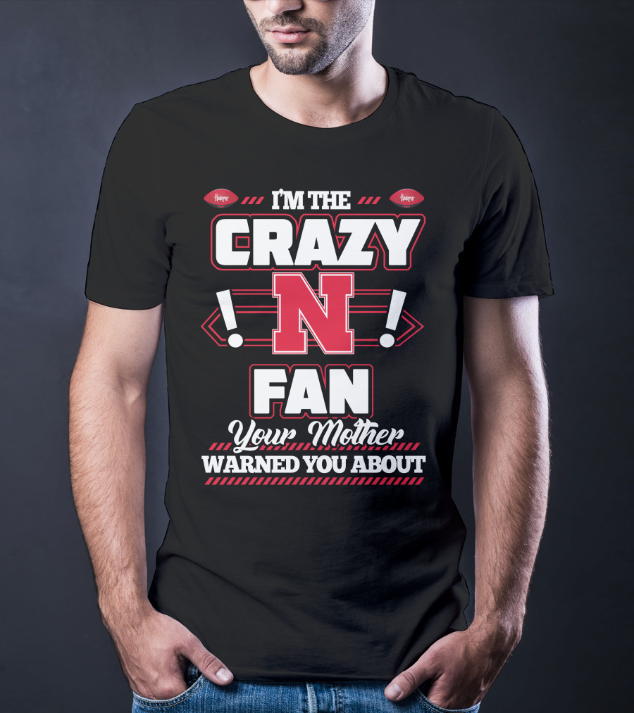 I'm The Crazy Nebraska Fan Your Mother Warned You About T-Shirt