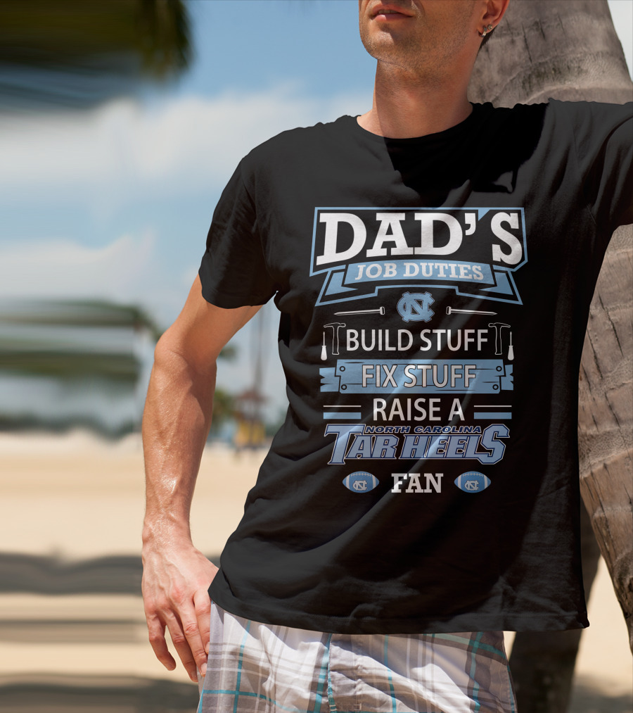 Dad's Job Duties Build Stuff Fix Stuff Raise A North Carolina Tar Heels Fan T-Shirt