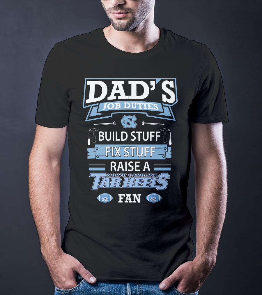 Dad's Job Duties Build Stuff Fix Stuff Raise A North Carolina Tar Heels Fan T-Shirt
