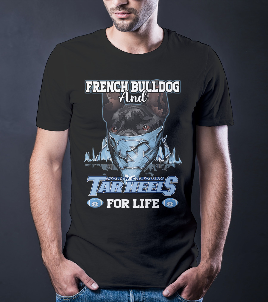 French Bulldog And North Carolina Tar Heels For Life T-Shirt