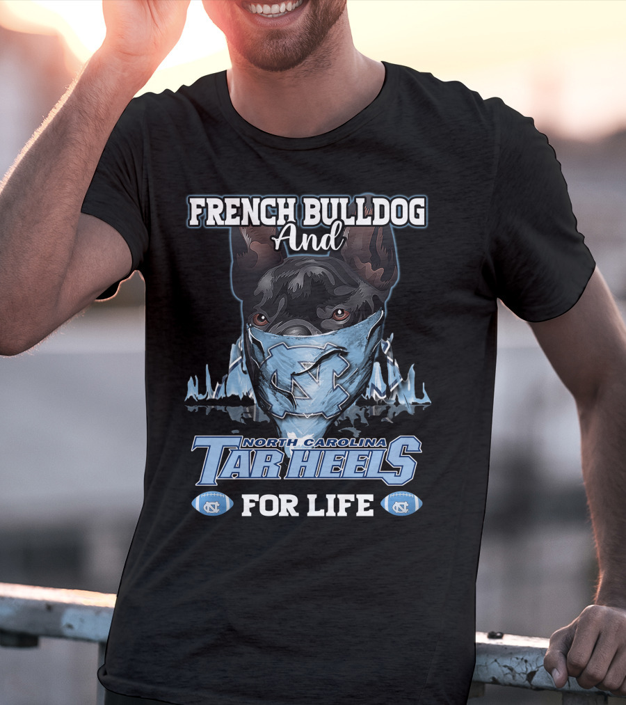 French Bulldog And North Carolina Tar Heels For Life T-Shirt