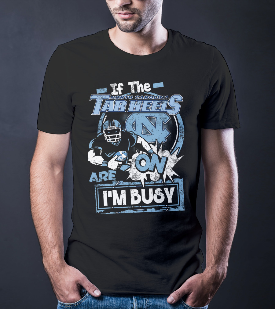 If The North Carolina Tar Heels Are On I'm Busy T-Shirt