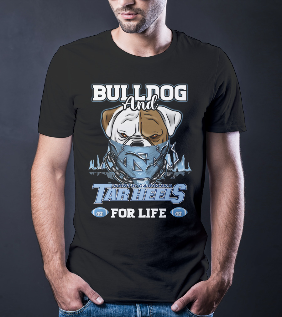 Bulldog And North Carolina Tar Heels For Life T-Shirt