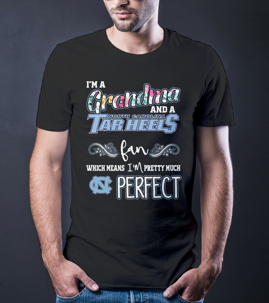 I'm A Grandma And A North Carolina Tar Heels Fan Which Means I'm Pretty Much Perfect T-Shirt