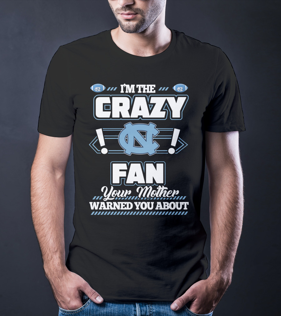 I'm The Crazy North Carolina Tar Heels Fan Your Mother Warned You About T-Shirt