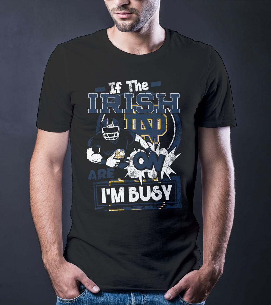 If The Irish ND Are On I'm Busy Notre Dame Fighting Irish T-Shirt