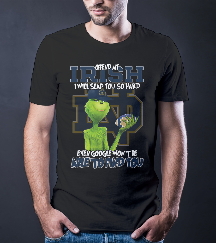 Grinch Notre Dame Irish Offend My Irish I Will Slap You So Hard Even Google Won't Be Able To Find You T-Shirt