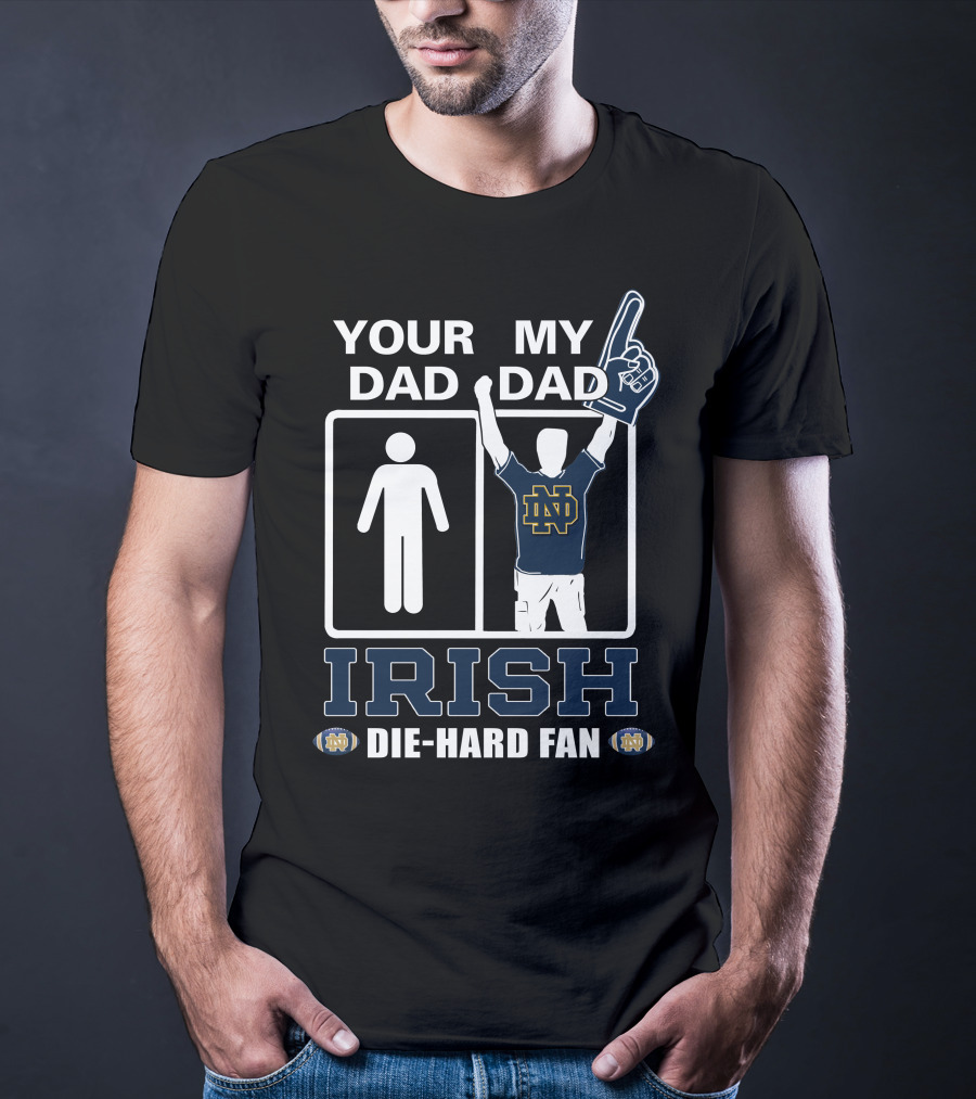 Your Dad My Dad Irish Die-Hard Fan Notre Dame Fighting Irish Nd T-Shirt