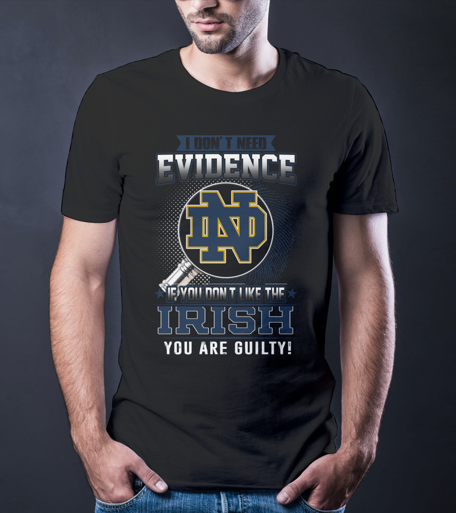 I Don't Need Evidence Notre Dame ND If You Don't Like The Irish You Are Guilty T-Shirt