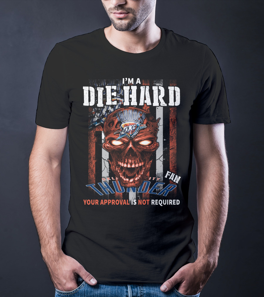 I'm A Die Hard Oklahoma City Thunder Fan Your Approval Is Not Required T-Shirt