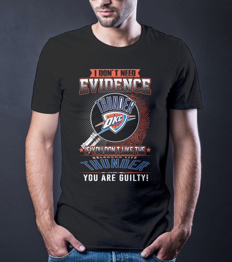 I Don't Need Evidence Okc If You Don't Like The Oklahoma City Thunder You Are Guilty T-Shirt