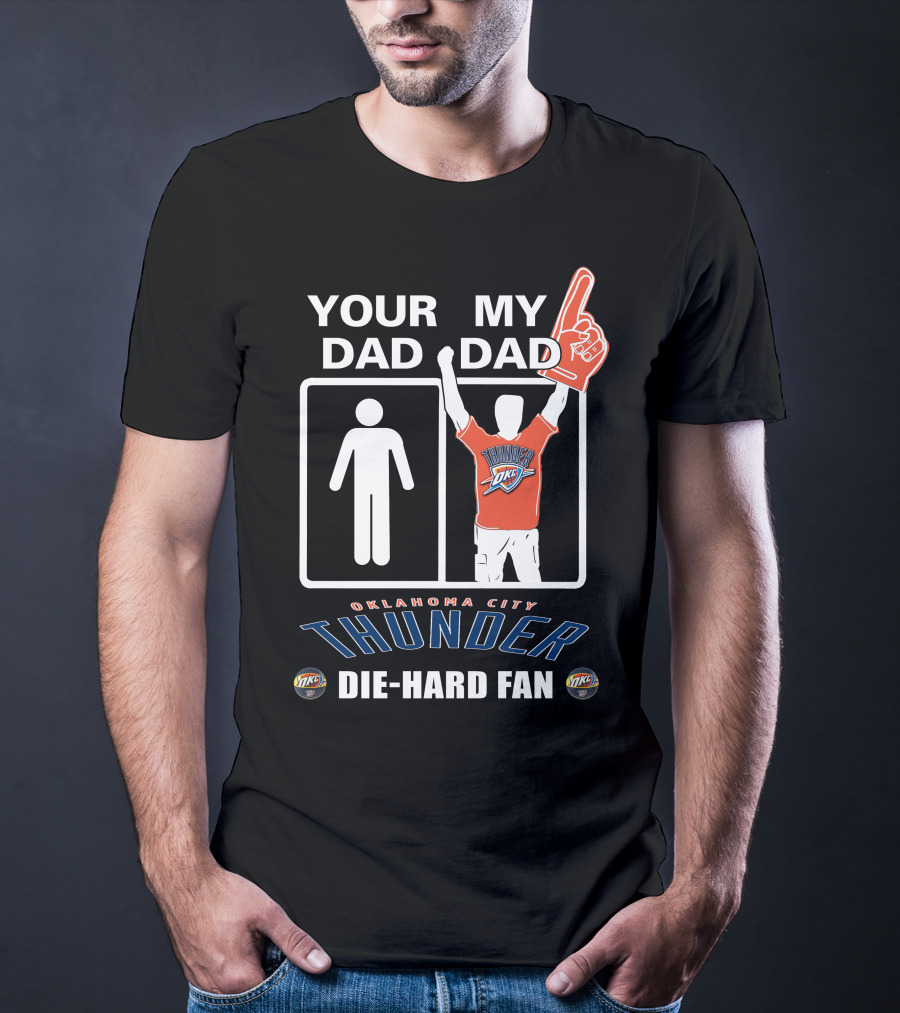 Your Dad My Dad Oklahoma City Thunder Die-Hard Fan T-Shirt