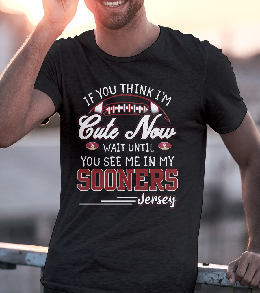 If You Think I'm Cute Now Wait Until You See Me In My Sooners Jersey T-Shirt