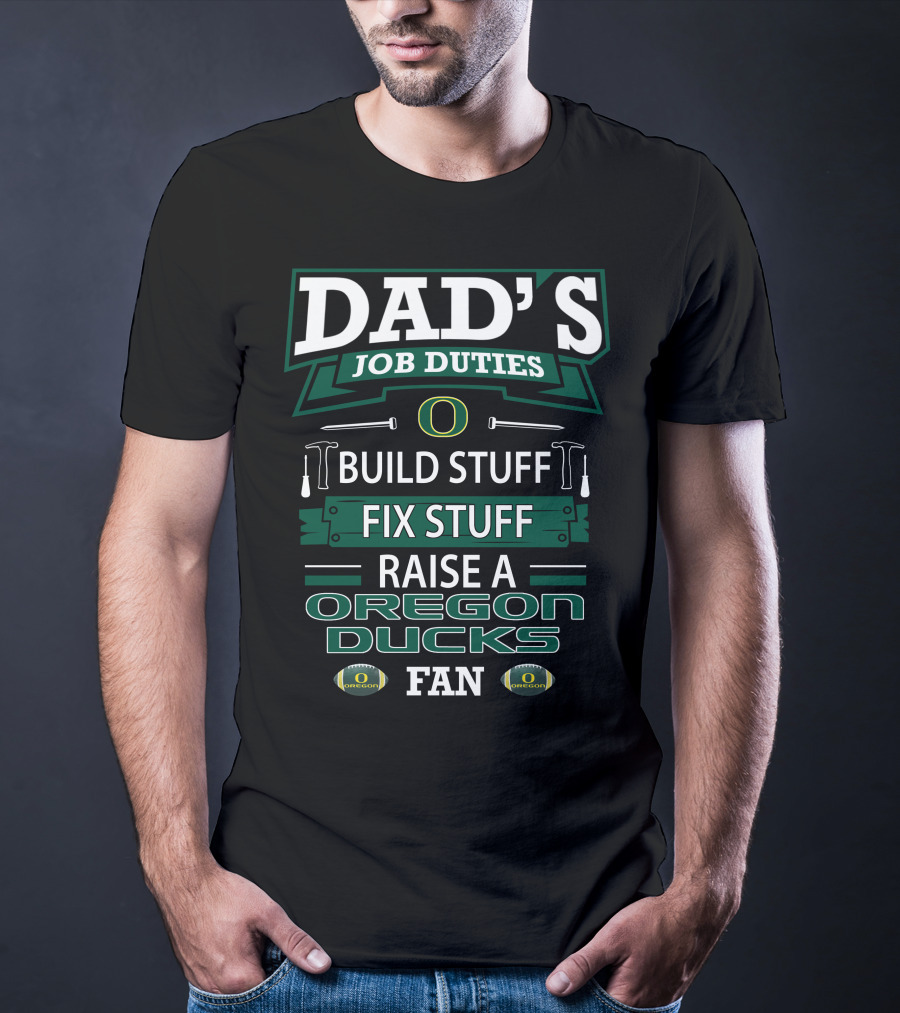 Dad's Job Duties Build Stuff Fix Stuff Raise A Oregon Ducks Fan T-Shirt