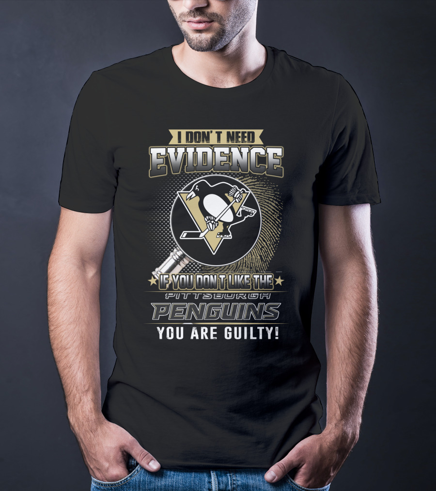 I Don’t Need Evidence If You Don’t Like The Pittsburgh Penguins You Are Guilty T-Shirt