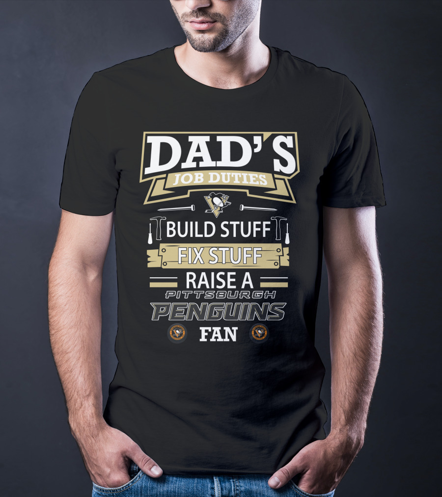 Dad's Job Duties Build Stuff Fix Stuff Raise A Pittsburgh Penguins Fan T-Shirt