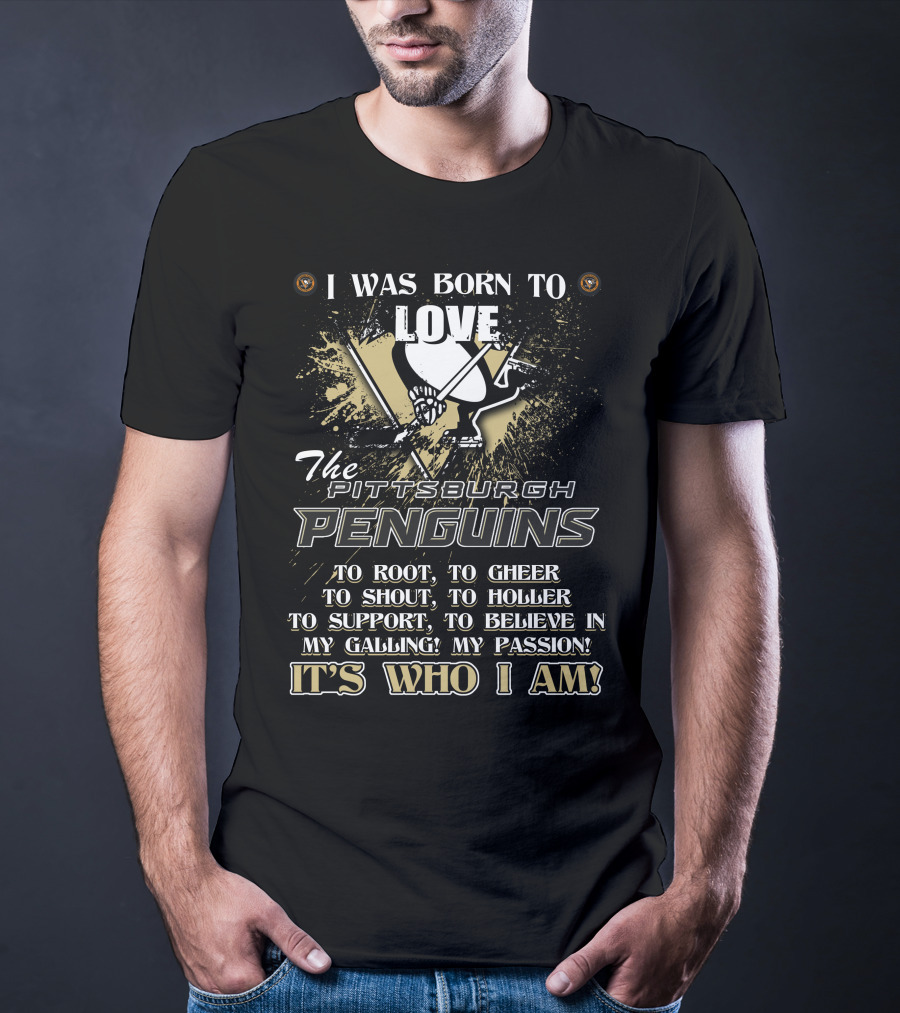 I Was Born To Love The Pittsburgh Penguins It's Who I Am T-Shirt