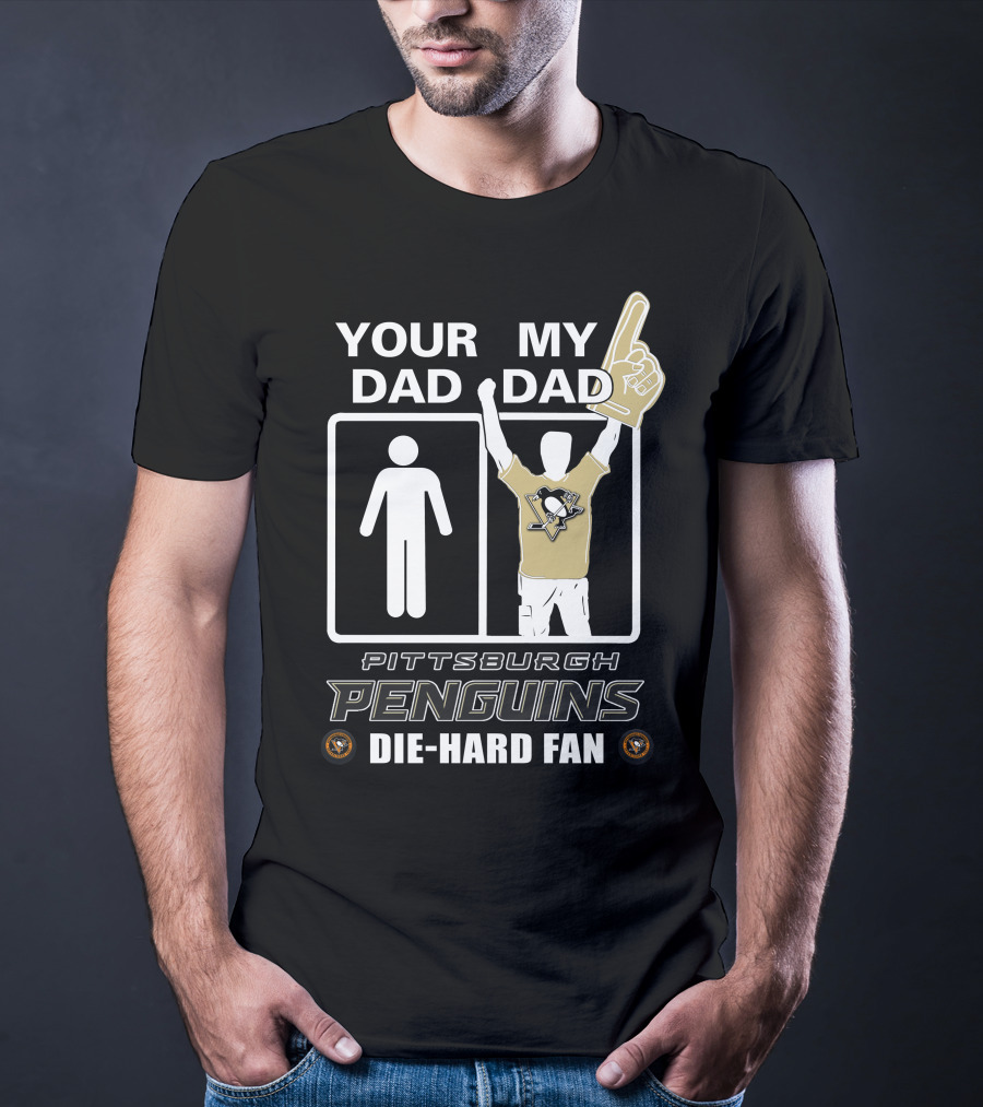 Your Dad My Dad Pittsburgh Penguins Die-Hard Fan T-Shirt
