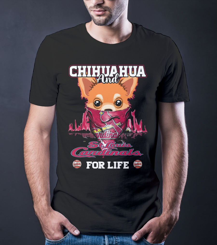 CHIHUAHUA And St. Louis Cardinals For Life T-Shirt