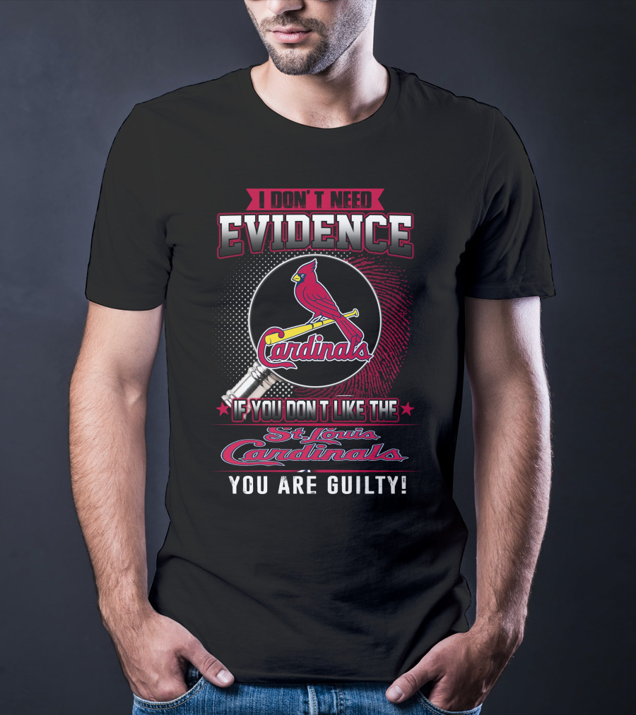I Don’t Need Evidence If You Don’t Like The St. Louis Cardinals You Are Guilty T-Shirt