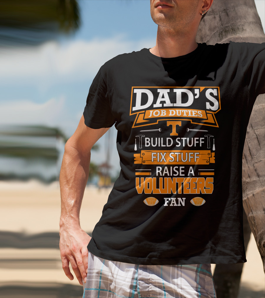 Dad's Job Duties Build Stuff Fix Stuff Raise A Tennessee Volunteers Fan T-Shirt