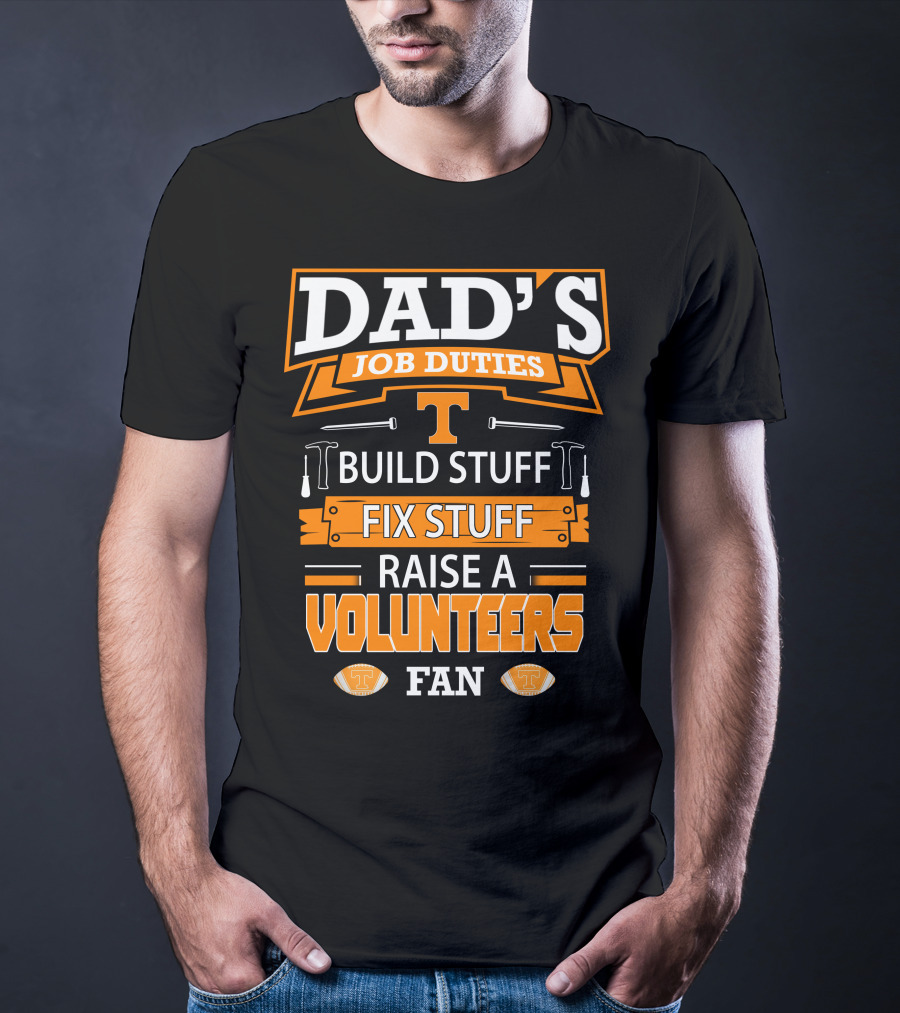 Dad's Job Duties Build Stuff Fix Stuff Raise A Tennessee Volunteers Fan T-Shirt