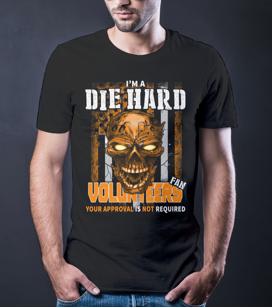 I'm A Die Hard Fan Tennessee Volunteers Your Approval Is Not Required T-Shirt