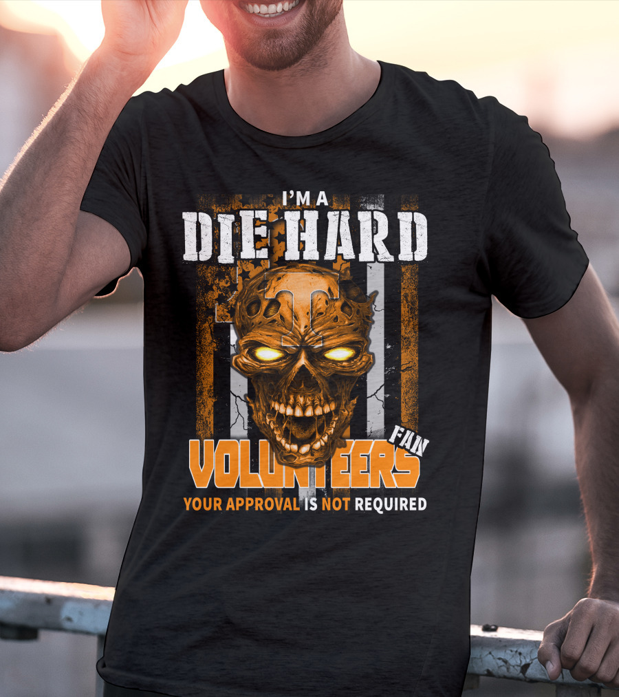 I'm A Die Hard Fan Tennessee Volunteers Your Approval Is Not Required T-Shirt