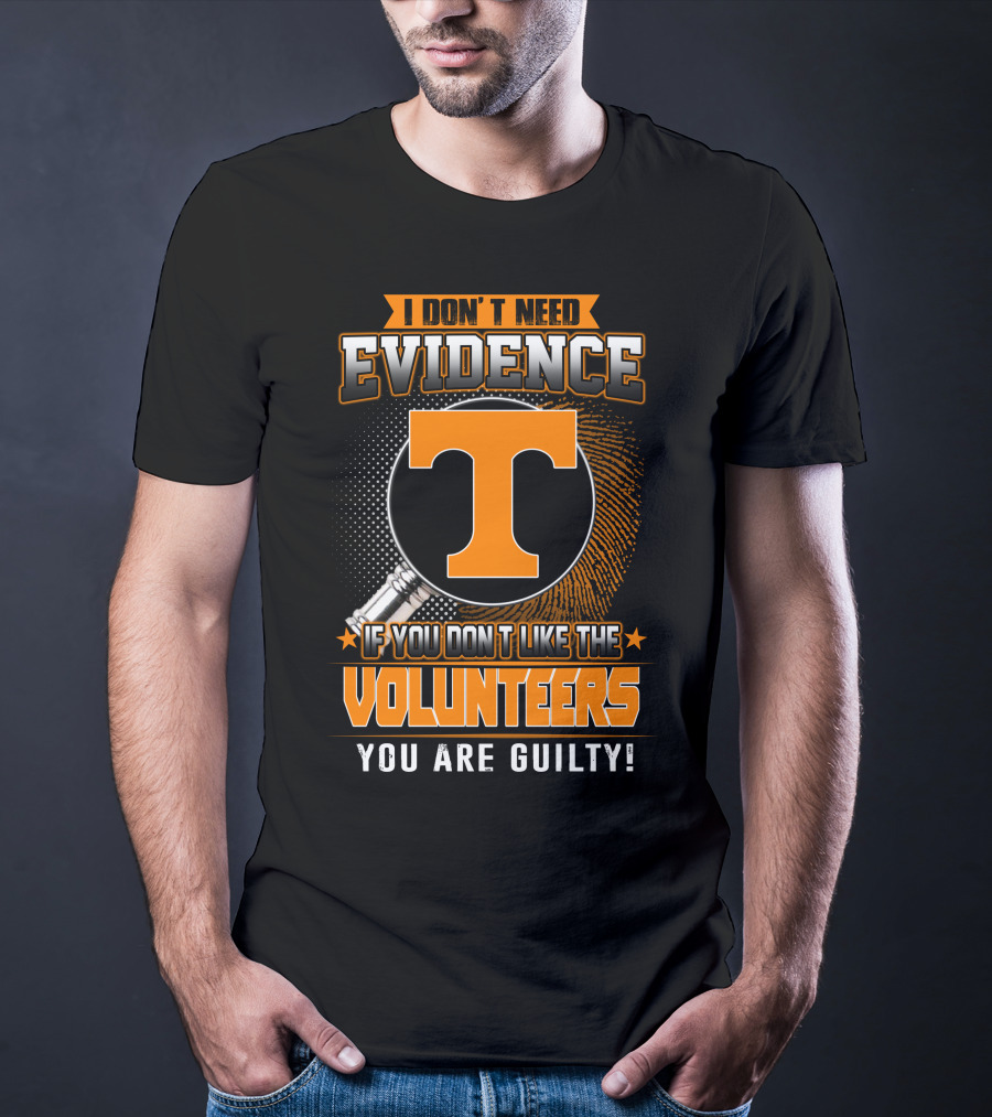 I Don't Need Evidence If You Don't Like The Volunteers You Are Guilty T-Shirt