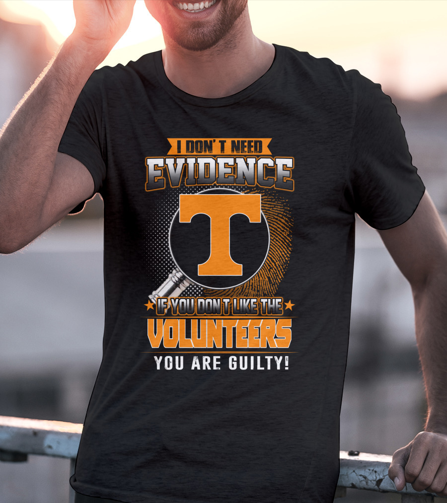 I Don't Need Evidence If You Don't Like The Volunteers You Are Guilty T-Shirt